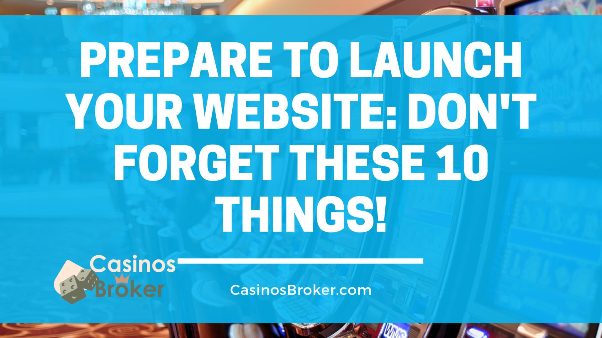 Prepare to launch your website: Don’t forget these 10 things!